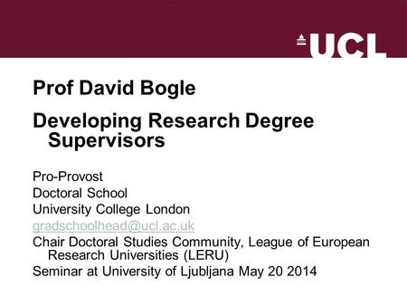 Prof David Bogle Developing Research Degree Supervisors Pro-Provost Doctoral School University College London Chair Doctoral Studies.