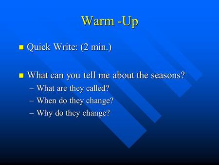 Warm -Up Quick Write: (2 min.) Quick Write: (2 min.) What can you tell me about the seasons? What can you tell me about the seasons? –What are they called?