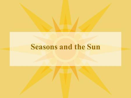 Seasons and the Sun. Sunrise/Sunset On the horizon, the positions of sunrise and sunset shift with the seasons.