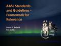 Https://pixabay.com/en/northern-lights-sky-night-aurora-1081752/ AASL Standards and Guidelines - Framework for Relevance Susan D. Ballard For AkASL Alaska.