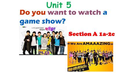 Do you want to watch a Unit 5 game show? Section A 1a-2c.