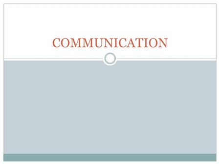 COMMUNICATION. 1. Communication: The sharing of a thought, an idea or a feeling.  a. involves a purposeful generation and transmission of a message by.