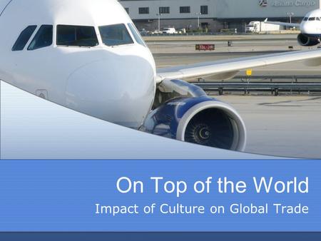 On Top of the World Impact of Culture on Global Trade.