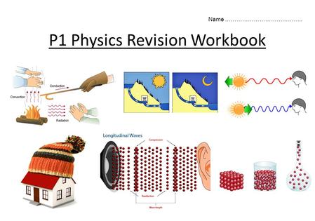 P1 Physics Revision Workbook Name …………………………………...