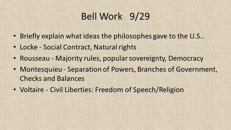 Bell Work 9/29 Briefly explain what ideas the philosophes gave to the U.S.. Locke - Social Contract, Natural rights Rousseau - Majority rules, popular.