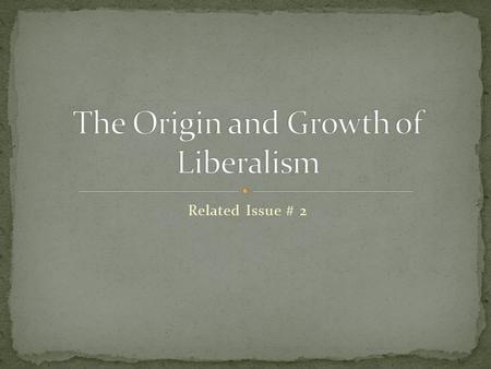 Related Issue # 2. Where do we come from? What are we? Where are we going? To understand what liberalism is and how it affects us we must examine the.