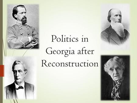 Politics in Georgia after Reconstruction. Standard SS8H7 The student will evaluate key political, social, and economic changes that occurred in Georgia.