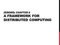 ZEROMQ: CHAPTER 8 A FRAMEWORK FOR DISTRIBUTED COMPUTING.