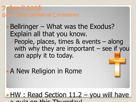 7 April 2016 Goal – Basic beliefs of Christianity Bellringer – What was the Exodus? Explain all that you know. ◦ People, places, times & events – along.