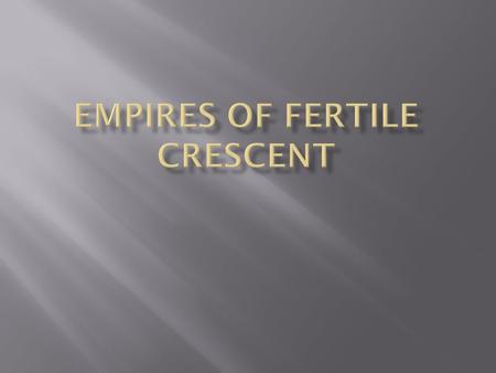 I. Fertile Crescent Empires A. Akkadians these people lived in Mesopotamia and conquered the Sumerians these spoke like today’s Arabic and Hebrew Sagon-