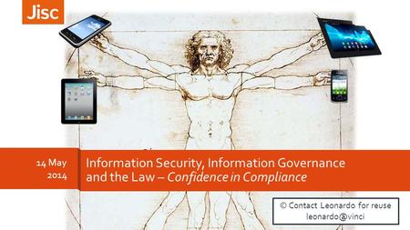 14 May 2014 Information Security, Information Governance and the Law – Confidence in Compliance © Contact Leonardo for reuse