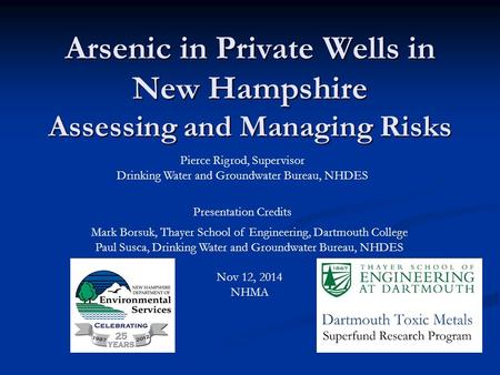 Arsenic in Private Wells in New Hampshire Assessing and Managing Risks Mark Borsuk, Thayer School of Engineering, Dartmouth College Paul Susca, Drinking.