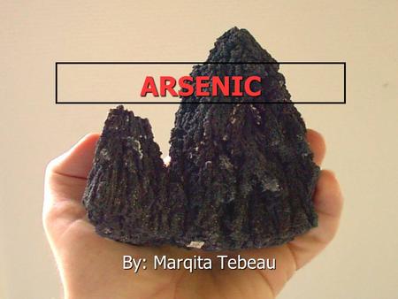 ARSENIC By: Marqita Tebeau. What is Arsenic? Arsenic is an element that occurs naturally in soil, bedrock, groundwater and ocean water. Arsenic is an.