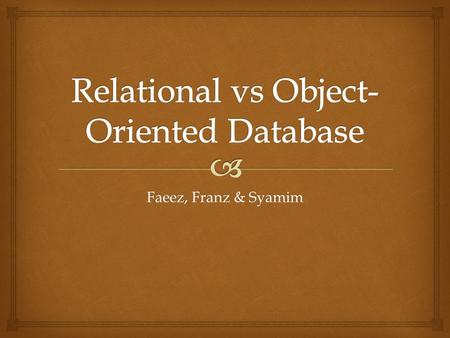 Faeez, Franz & Syamim.   Database – collection of persistent data  Database Management System (DBMS) – software system that supports creation, population,