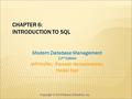 Copyright © 2016 Pearson Education, Inc. Modern Database Management 12 th Edition Jeff Hoffer, Ramesh Venkataraman, Heikki Topi CHAPTER 6: INTRODUCTION.