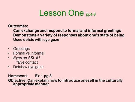 Lesson One pp4-8 Outcomes: Can exchange and respond to formal and informal greetings Demonstrate a variety of responses about one’s state of being Uses.