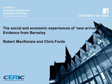 The social and economic experiences of ‘new arrivals’: Evidence from Barnsley Robert MacKenzie and Chris Forde.