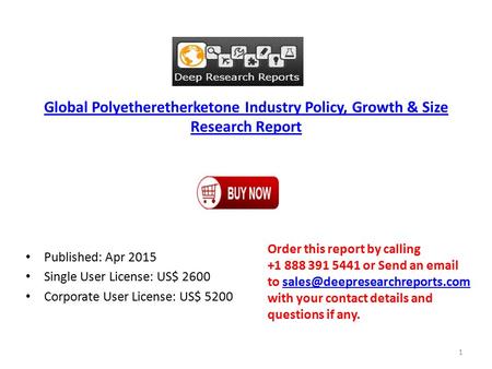 Global Polyetheretherketone Industry Policy, Growth & Size Research Report Published: Apr 2015 Single User License: US$ 2600 Corporate User License: US$