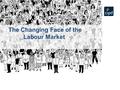 The Changing Face of the Labour Market. Key shifts in UK labour force composition More part-time workers More temporary workers More non UK-born workers.