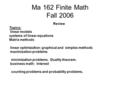 Ma 162 Finite Math Fall 2006 Review Topics: linear models systems of linear equations Matrix methods linear optimization: graphical and simplex methods.