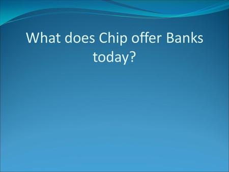 What does Chip offer Banks today?. CARD TYPES CREDIT DEBIT CHARGE PRIVATE LABEL PRE-PAYMENT MULTI FUNCTION.