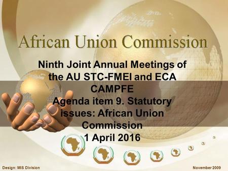 November 2009Design: MIS Division Ninth Joint Annual Meetings of the AU STC-FMEI and ECA CAMPFE Agenda item 9. Statutory issues: African Union Commission.