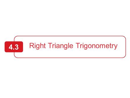 Right Triangle Trigonometry 4.3. 2  Evaluate trigonometric functions of acute angles, and use a calculator to evaluate trigonometric functions.  Use.