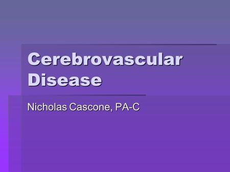 Cerebrovascular Disease Nicholas Cascone, PA-C. Stroke – general characteristics  3 rd most common cause of death in US  Higher incidence in men, blacks,