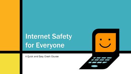 A Quick and Easy Crash Course Internet Safety for Everyone.