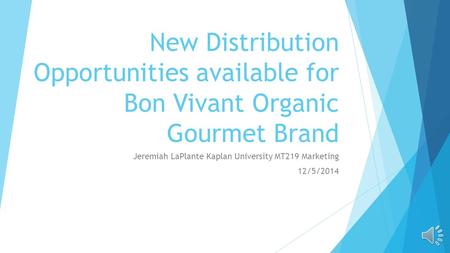 New Distribution Opportunities available for Bon Vivant Organic Gourmet Brand Jeremiah LaPlante Kaplan University MT219 Marketing 12/5/2014.