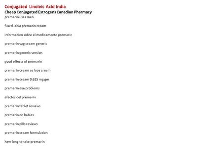 Conjugated Linoleic Acid India Cheap Conjugated Estrogens Canadian Pharmacy premarin uses men fused labia premarin cream informacion sobre el medicamento.