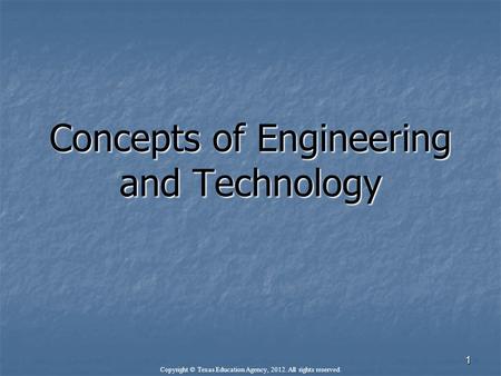 Concepts of Engineering and Technology Copyright © Texas Education Agency, 2012. All rights reserved. 1.