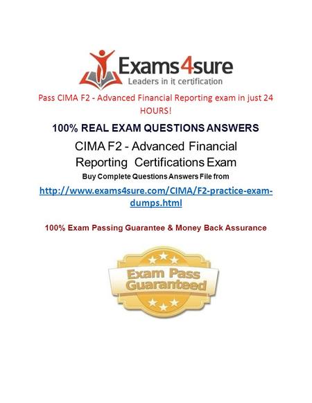 Pass CIMA F2 - Advanced Financial Reporting exam in just 24 HOURS! 100% REAL EXAM QUESTIONS ANSWERS CIMA F2 - Advanced Financial Reporting Certifications.