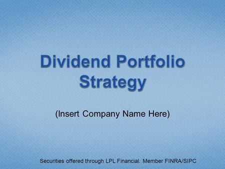 (Insert Company Name Here) Securities offered through LPL Financial. Member FINRA/SIPC.