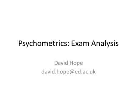 Psychometrics: Exam Analysis David Hope