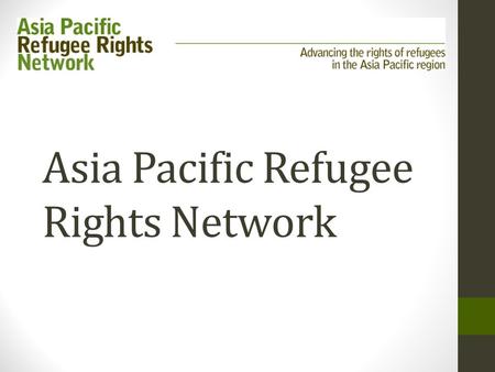 Asia Pacific Refugee Rights Network. Background on APRRN APRRN is a network of over 250 organisations and individuals from more than 26 countries in the.