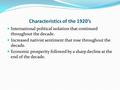 Characteristics of the 1920’s International political isolation that continued throughout the decade. Increased nativist sentiment that rose throughout.