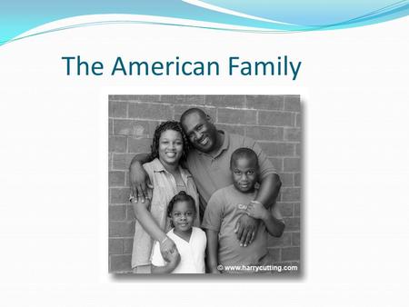 The American Family. Courtship and Marriage Homogamy: marrying individuals with similar social characteristics as your own. °Age, socioeconomic status,