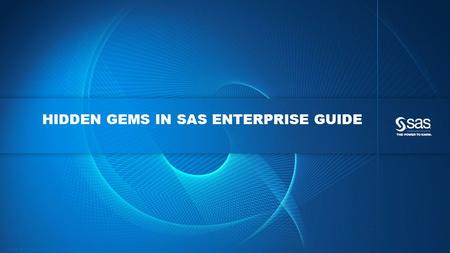 Copyright © 2016, SAS Institute Inc. All rights reserved. HIDDEN GEMS IN SAS ENTERPRISE GUIDE.