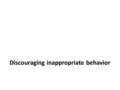 Discouraging inappropriate behavior. Think about the following scenarios. During class, a student makes a loud and off-topic comment (e.g., “It’s a good.