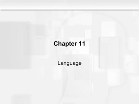 Chapter 11 Language. Some Questions to Consider How do we understand individual words, and how are words combined to create sentences? How can we understand.