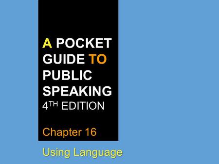 A POCKET GUIDE TO PUBLIC SPEAKING 4 TH EDITION Chapter 16 Using Language.