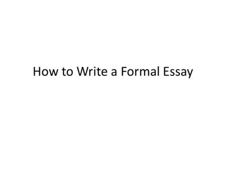 How to Write a Formal Essay. Your Title Think of your title as your handshake: a first impression that should be engaging and strong.