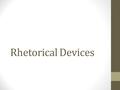 Rhetorical Devices. So, how does a writer or speaker help build “zing” into his/her message in order to enhance her personal appeal (ethos) and her appeal.