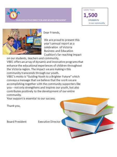 OUR EXECUTIVE DIRECTOR AND BOARD PRESIDENT MORE THAN 1,500 STUDENTS In our community Dear Friends, We are proud to present this year’s annual report as.