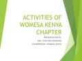 ACTIVITIES OF WOMESA KENYA CHAPTER PRESENTATION BY: MRS. EVELYNE MWAMURE CHAIRPERSON –WOMESA KENYA.