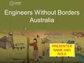 Engineers Without Borders Australia PRESENTER NAME AND ROLE.