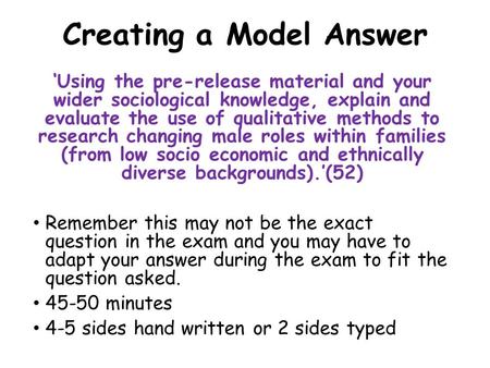 Creating a Model Answer ‘Using the pre-release material and your wider sociological knowledge, explain and evaluate the use of qualitative methods to research.