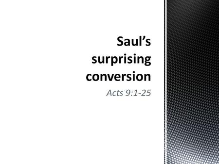 Acts 9:1-25. “Who are you, Lord?” Saul asked. “I am Jesus, whom you are persecuting,” he replied.