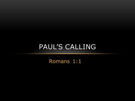 Romans 1:1 PAUL’S CALLING. A BOND SERVANT Romans 1:1 Paul, a bondservant of Jesus Christ, Phil. 1:1 Paul and Timothy, bondservants of Jesus Christ, James.